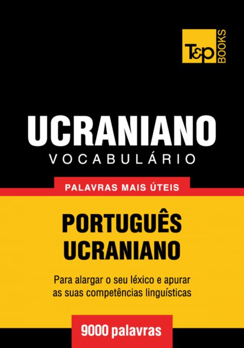 Cover of the book Vocabulário Português-Ucraniano - 9000 palavras mais úteis by Andrey Taranov, T&P Books