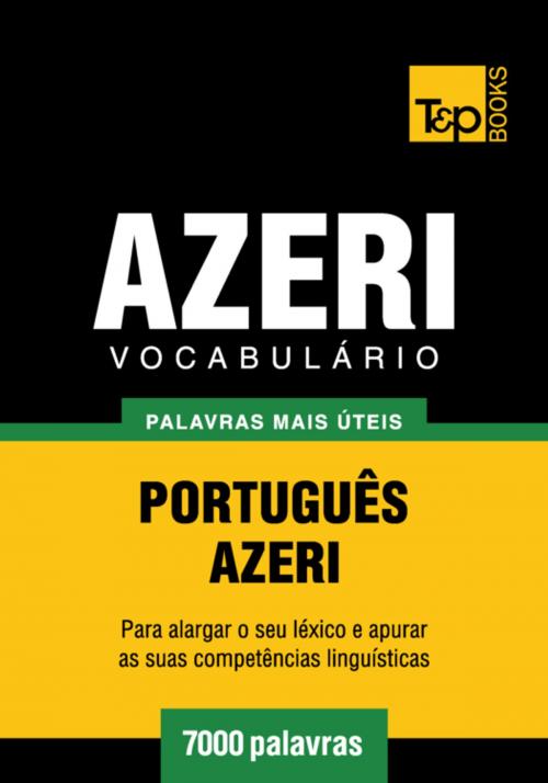 Cover of the book Vocabulário Português-Azeri - 7000 palavras mais úteis by Andrey Taranov, T&P Books