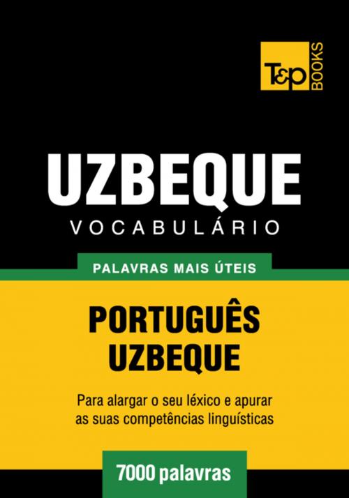 Cover of the book Vocabulário Português-Uzbeque - 7000 palavras mais úteis by Andrey Taranov, T&P Books