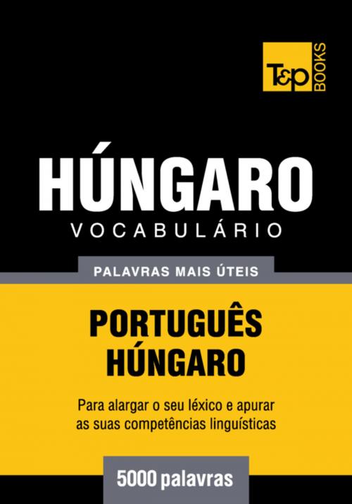 Cover of the book Vocabulário Português-Húngaro - 5000 palavras mais úteis by Andrey Taranov, T&P Books