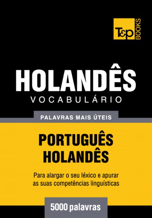 Cover of the book Vocabulário Português-Holandês - 5000 palavras mais úteis by Andrey Taranov, T&P Books