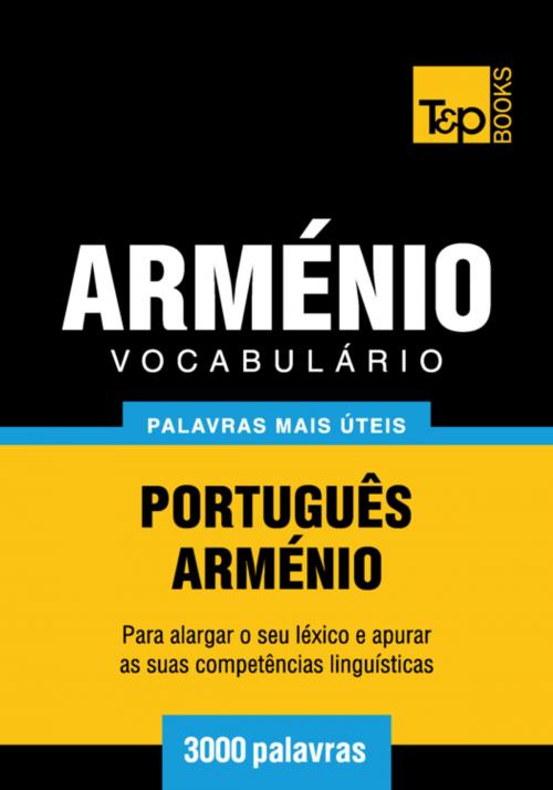 Cover of the book Vocabulário Português-Arménio - 3000 palavras mais úteis by Andrey Taranov, T&P Books
