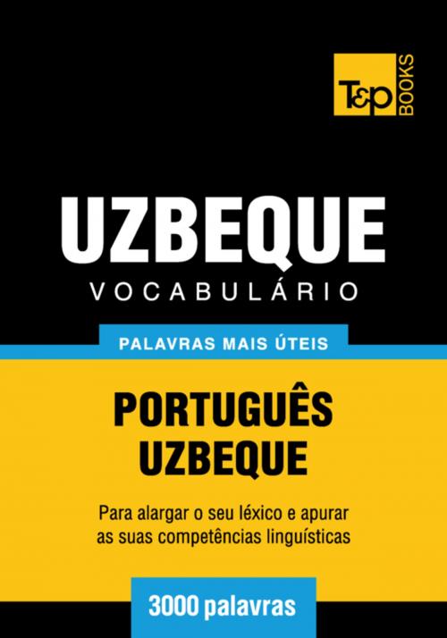 Cover of the book Vocabulário Português-Uzbeque - 3000 palavras mais úteis by Andrey Taranov, T&P Books