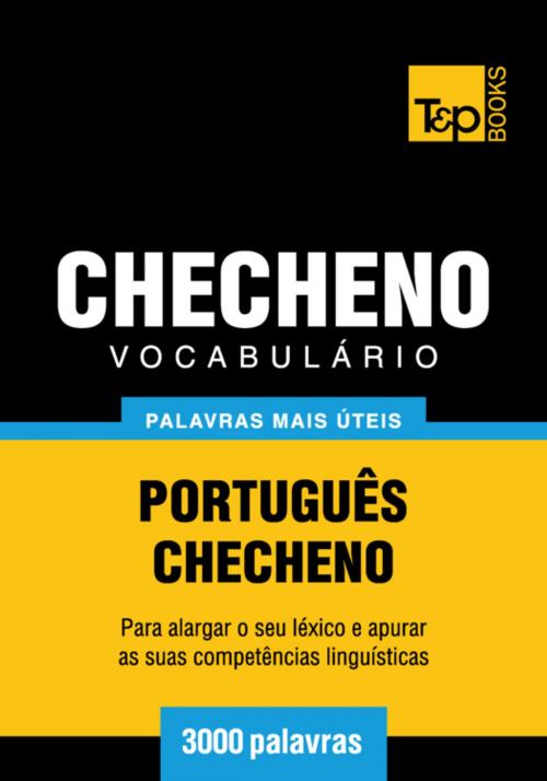 Cover of the book Vocabulário Português-Checheno - 3000 palavras mais úteis by Andrey Taranov, T&P Books