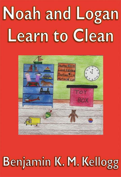 Cover of the book Noah and Logan Learn to Clean by Benjamin K.M. Kellogg, Ex-L-Ence Publishing