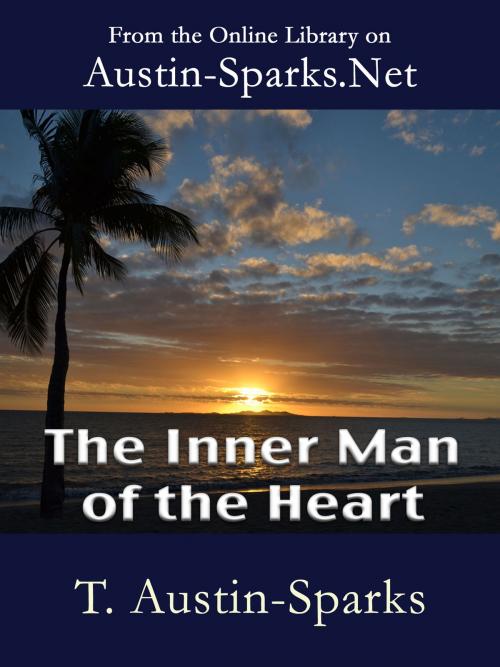 Cover of the book The Inner Man of the Heart by T. Austin-Sparks, Austin-Sparks.Net