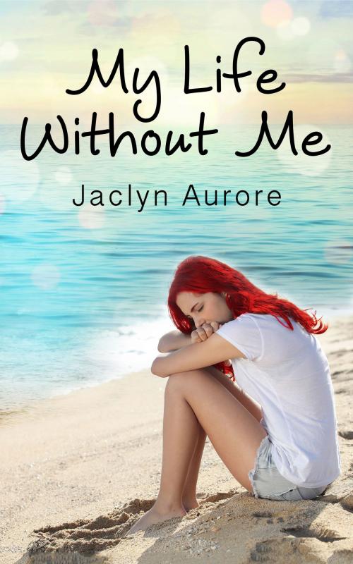 Cover of the book My Life Without Me by Jaclyn Aurore, Morning Rain Publishing