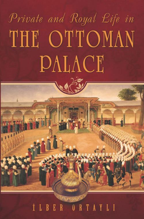 Cover of the book Private and Royal Life in the Ottoman Palace by Ilber Ortayli, Blue Dome Press