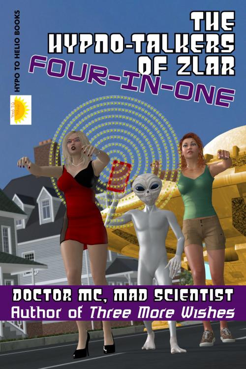 Cover of the book The Hypno-Talkers Of Zlar Four-In-One by Doctor MC, Mad Scientist, Hypo To Helio Books