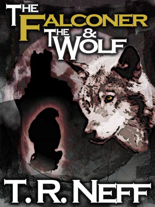 Cover of the book The Falconer and The Wolf by T. R. Neff, T. R. Neff