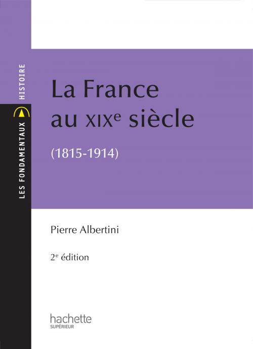 Cover of the book La France du XIXe siècle (1815-1914) by Pierre Albertini, Dominique Borne, Hachette Éducation