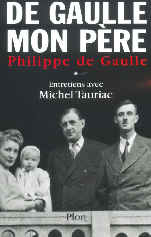 Cover of the book De Gaulle, mon père, tome 1 by Michel TAURIAC, Philippe de GAULLE, Place des éditeurs