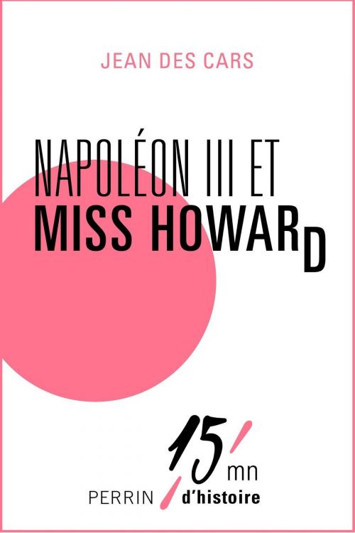 Cover of the book Napoléon III et Miss Howard by Jean des CARS, Place des éditeurs