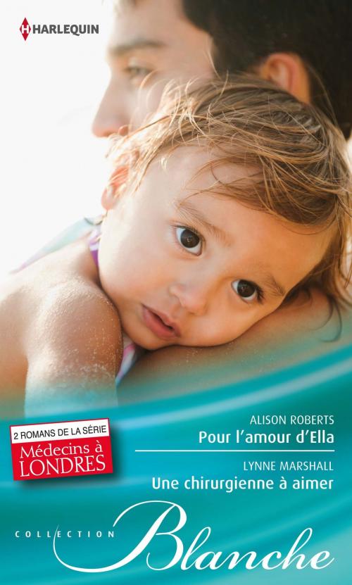 Cover of the book Pour l'amour d'Ella - Une chirurgienne à aimer by Alison Roberts, Lynne Marshall, Harlequin