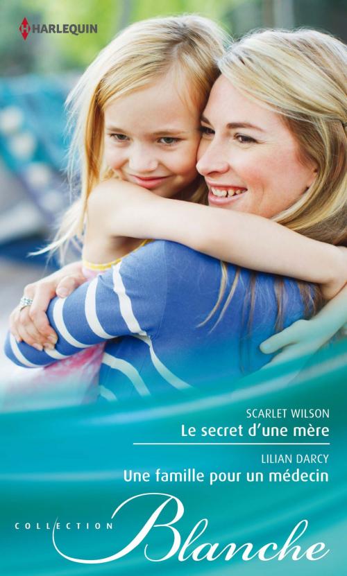 Cover of the book Le secret d'une mère - Une famille pour un médecin by Scarlet Wilson, Lilian Darcy, Harlequin