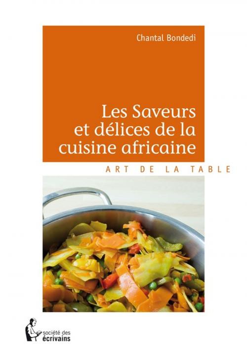 Cover of the book Les Saveurs et délices de la cuisine africaine by Chantal Bondedi, Société des écrivains