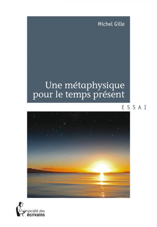 Cover of the book Une métaphysique pour le temps présent by Michel Gille, Société des écrivains