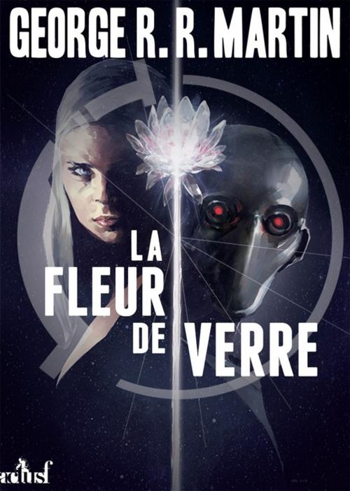 Cover of the book La Fleur de verre by George R.R. Martin, Éditions ActuSF