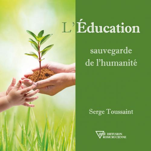 Cover of the book L'Education, sauvegarde de l'humanité by Serge Toussaint, Diffusion rosicrucienne
