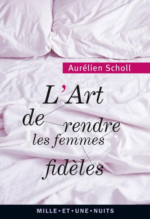 Cover of the book L'art de rendre les femmes fidèles by Aurélien Scholl, Fayard/Mille et une nuits