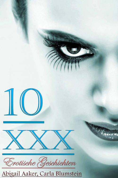 Cover of the book 10 XXX Erotische Geschichten by Abigail Aaker, Carla Blumstein, Deltrionne Books