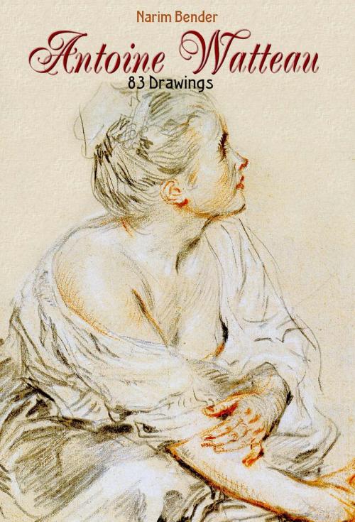 Cover of the book Antoine Watteau: 83 Drawings by Narim Bender, Osmora Inc.