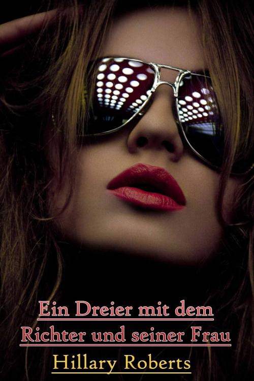 Cover of the book Ein Dreier mit dem Richter und seiner Frau by Hillary Roberts, Deltrionne Books