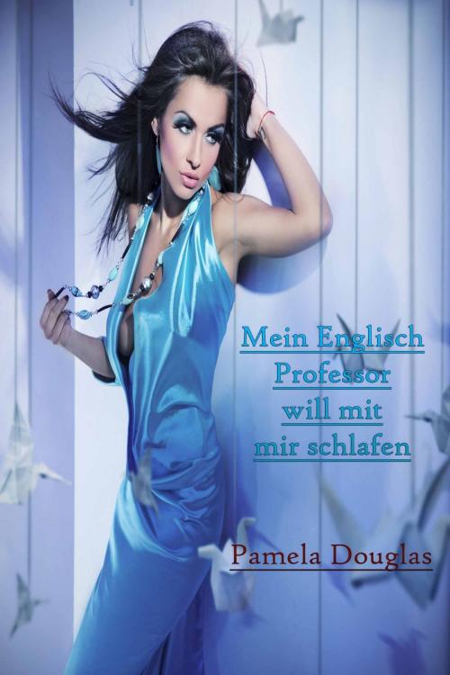 Cover of the book Mein Englisch Professor will mit mir schlafen by Pamela Douglas, Deltrionne Books