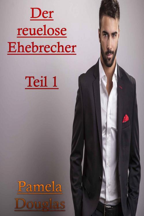 Cover of the book Der reuelose Ehebrecher Teil 1 by Pamela Douglas, Deltrionne Books