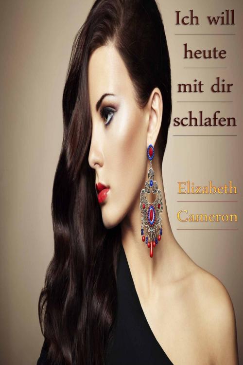Cover of the book Ich will heute mit dir schlafen by Elizabeth Cameron, Deltrionne Books