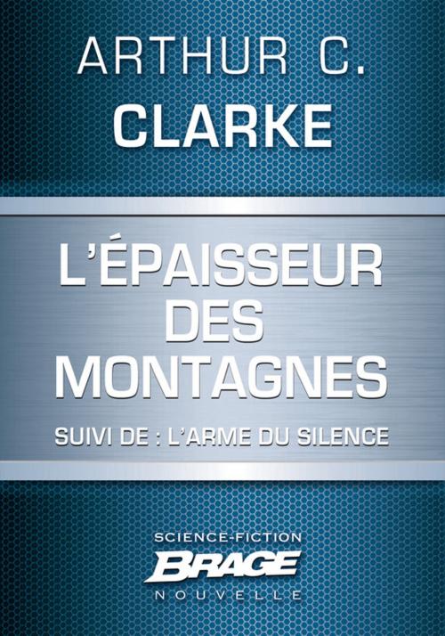 Cover of the book L'Epaisseur des montagnes (suivi de) L'Arme du silence by Arthur C. Clarke, Bragelonne