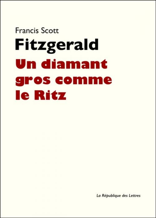Cover of the book Un diamant gros comme le Ritz by F. Scott Fitzgerald, Francis Scott Fitzgerald, République des Lettres