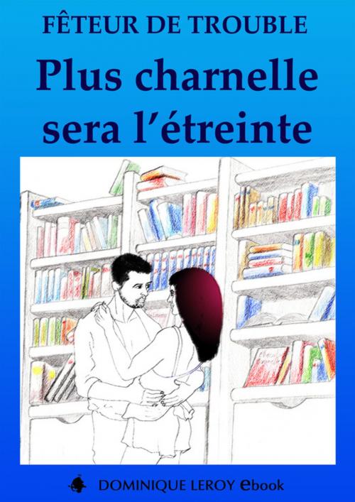 Cover of the book Plus charnelle sera l'étreinte by Fêteur De Trouble, Éditions Dominique Leroy