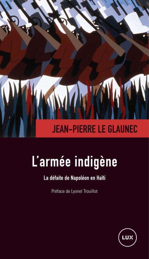Cover of the book L'armée indigène by Lyonel Trouillot, Jean-Pierre Le Glaunec, Lux Éditeur