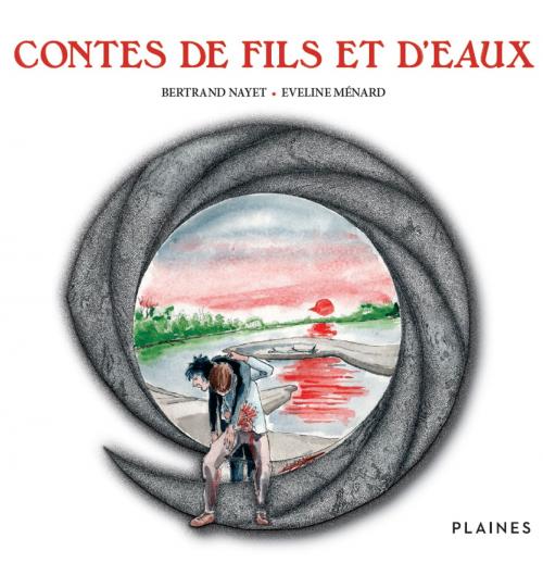 Cover of the book Contes de fils et d'eaux by Bertrand Nayet, Eveline Ménard, Éditions des Plaines