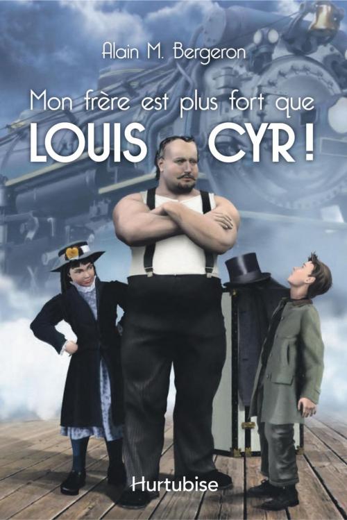 Cover of the book Mon frère est plus fort que Louis Cyr by Alain Bergeron, Éditions Hurtubise