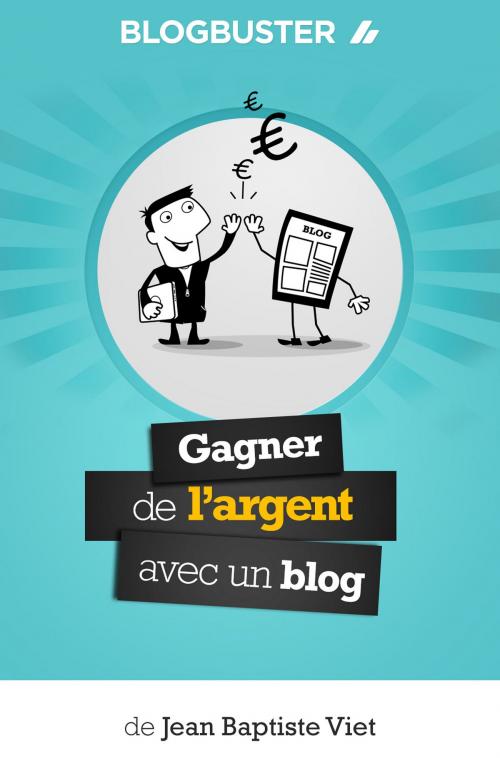 Cover of the book BlogBuster : Gagner de l'Argent avec un Blog by Jean-Baptiste Viet, Jeanviet