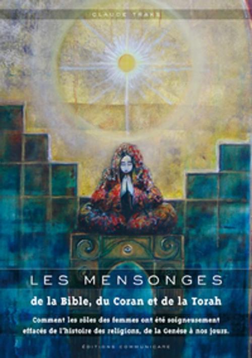 Cover of the book Les mensonges de la Bible, du Coran et de la Torah by Claude Traks, Éditions Communicare