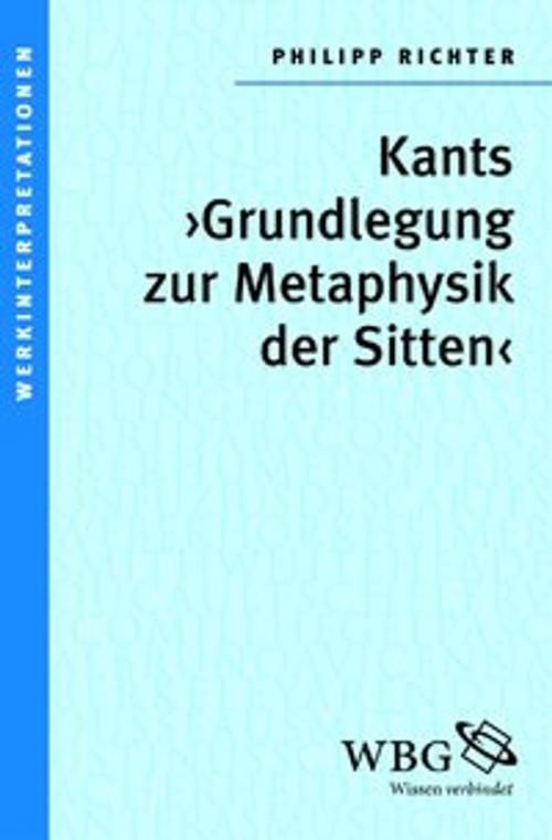 Cover of the book Kants ›Grundlegung zur Metaphysik der Sitten‹ by Philipp Richter, wbg Academic