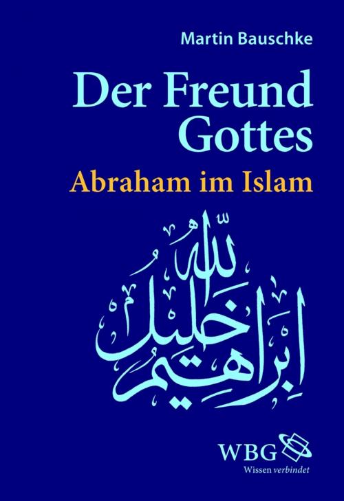 Cover of the book Der Freund Gottes by Martin Bauschke, wbg Academic