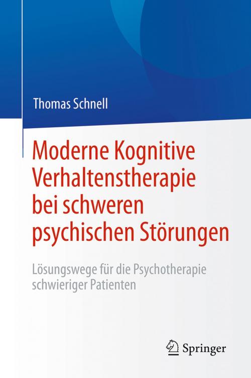 Cover of the book Moderne Kognitive Verhaltenstherapie bei schweren psychischen Störungen by Thomas Schnell, Springer Berlin Heidelberg