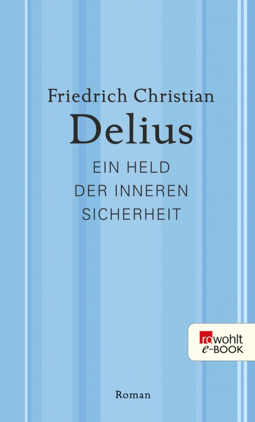 Cover of the book Ein Held der inneren Sicherheit by Friedrich Christian Delius, Rowohlt E-Book
