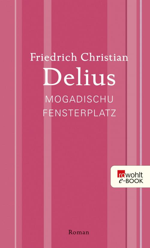 Cover of the book Mogadischu Fensterplatz by Friedrich Christian Delius, Rowohlt E-Book
