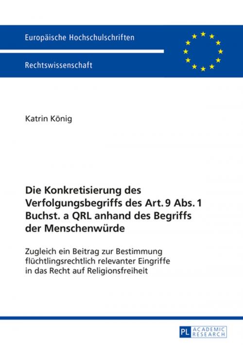 Cover of the book Die Konkretisierung des Verfolgungsbegriffs des Art. 9 Abs. 1 Buchst. a QRL anhand des Begriffs der Menschenwuerde by Katrin König, Peter Lang