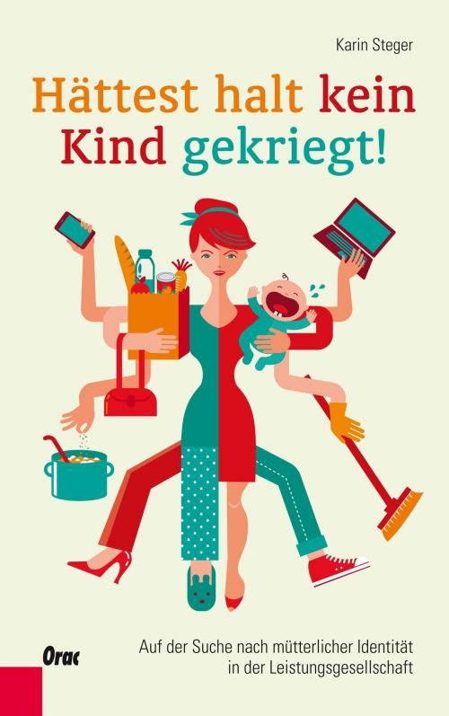 Cover of the book Hättest halt kein Kind gekriegt! by Karin Steger, Verlag Orac im Kremayr & Scheriau Verlag