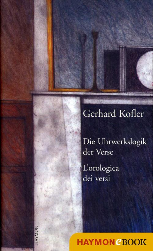Cover of the book Die Uhrwerkslogik der Verse/L'Orologica dei versi by Gerhard Kofler, Haymon Verlag