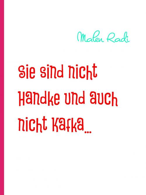 Cover of the book Sie sind nicht Handke und auch nicht Kafka... by Malen Radi, BoD E-Short