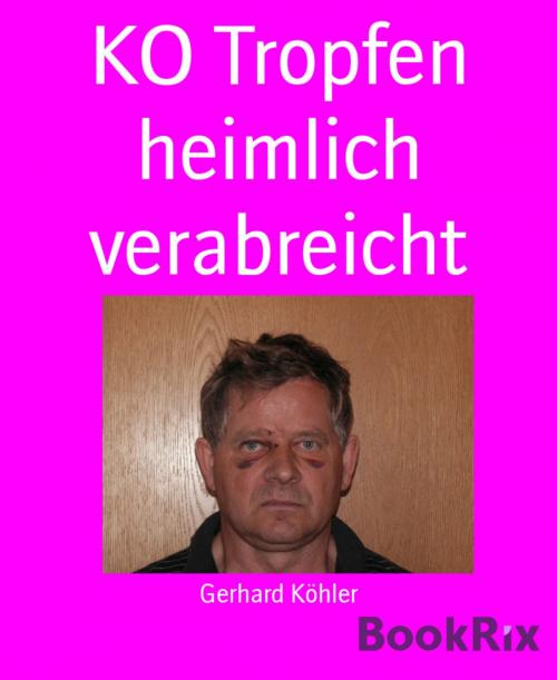 Cover of the book KO Tropfen heimlich verabreicht by Gerhard Köhler, BookRix