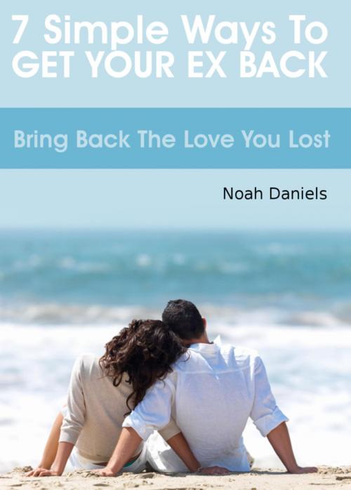 Cover of the book 7 Simple Ways To Get Your Ex Back by Noah Daniels, BookRix