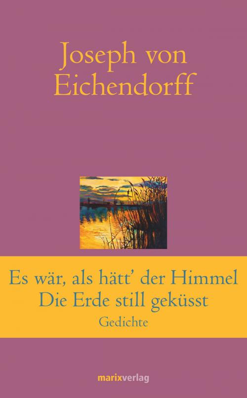 Cover of the book Es war, als hätt' der Himmel die Erde still geküsst by Joseph von Eichendorff, marixverlag